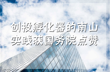 厲害了！創(chuàng)投孵化器的南山實(shí)踐獲國務(wù)院點(diǎn)贊