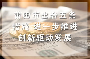 莆田市出臺五條措施 進一步推進創新驅動發展