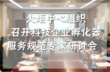 火炬中心組織召開科技企業孵化器服務規范專家研討會