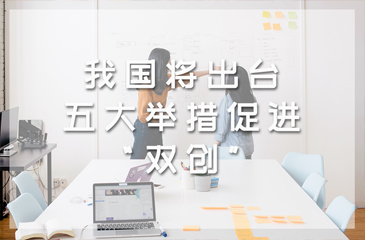我國將出臺五大舉措促進“雙創(chuàng)”