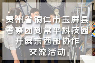 貴州省銅仁市玉屏縣考察團到常平科技園開展東西部協作交流活動