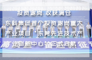投資謝崗 收獲滿倉！東科集團首個投資謝崗重大產業項目“東莞先進技術產業創新中心”正式啟航