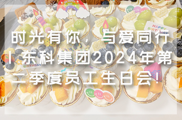 時(shí)光有你，與愛同行 | 東科集團(tuán)2024年第二季度員工生日會(huì)！